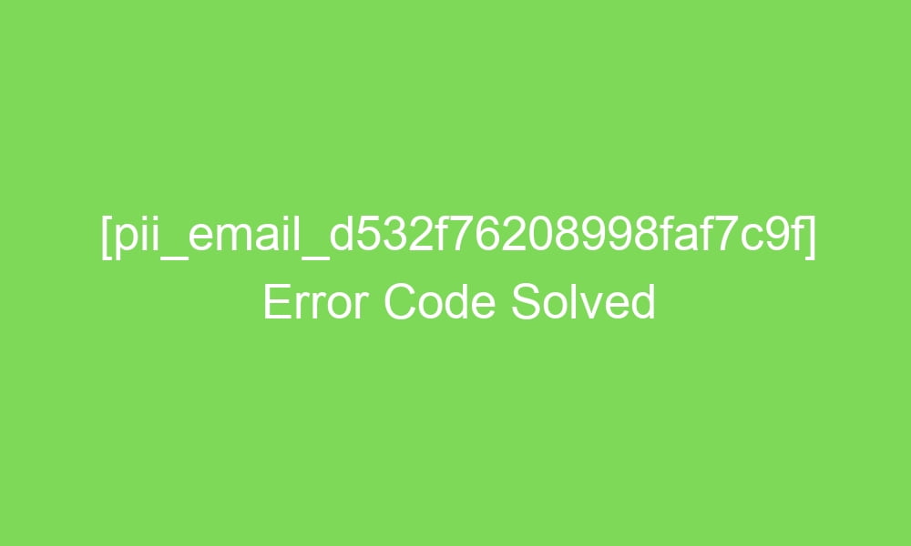 pii email d532f76208998faf7c9f error code solved 17960 1 - [pii_email_d532f76208998faf7c9f] Error Code Solved