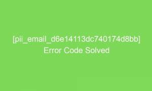 pii email d6e14113dc740174d8bb error code solved 2 18746 1 300x180 - [pii_email_d6e14113dc740174d8bb] Error Code Solved