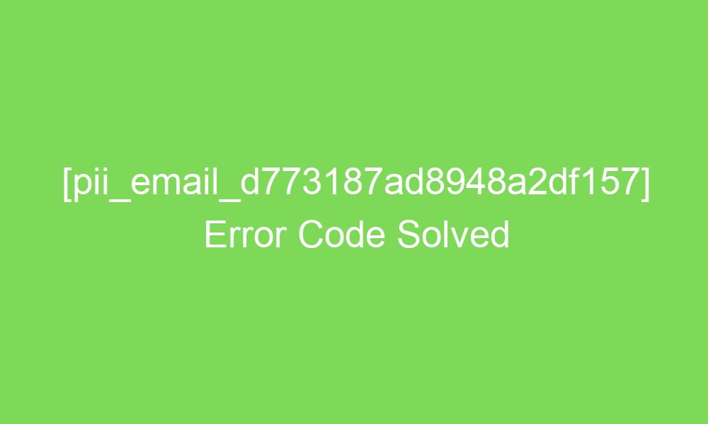 pii email d773187ad8948a2df157 error code solved 18738 1 - [pii_email_d773187ad8948a2df157] Error Code Solved
