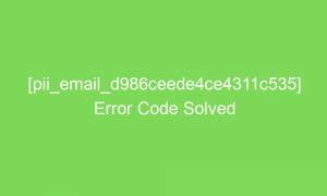 pii email d986ceede4ce4311c535 error code solved 2 18762 1 300x180 - [pii_email_d986ceede4ce4311c535] Error Code Solved