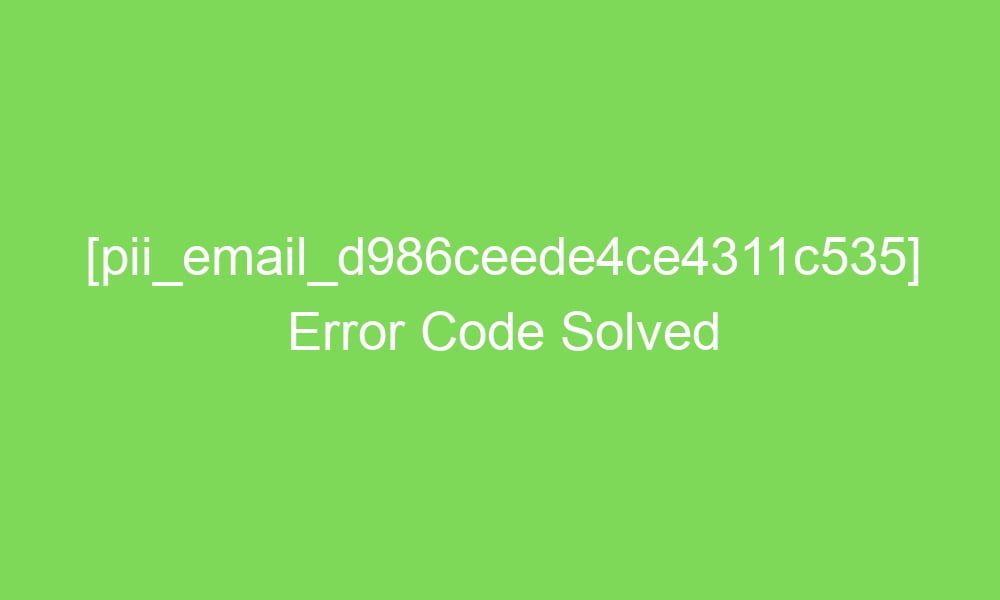 pii email d986ceede4ce4311c535 error code solved 2 18762 1 - [pii_email_d986ceede4ce4311c535] Error Code Solved