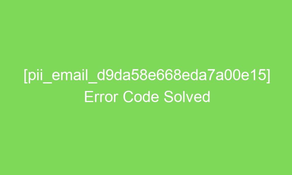 pii email d9da58e668eda7a00e15 error code solved 18750 1 - [pii_email_d9da58e668eda7a00e15] Error Code Solved