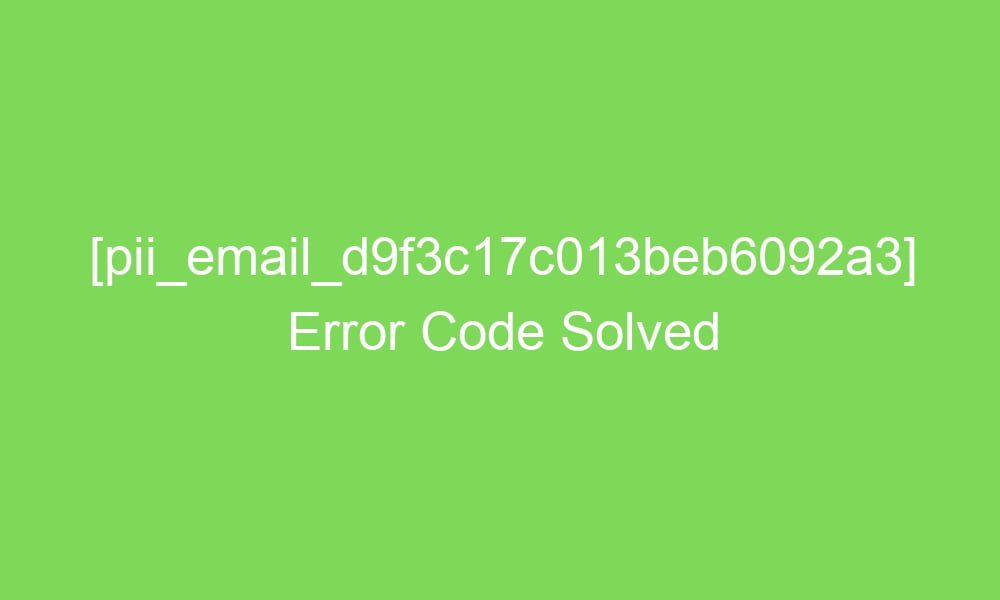 pii email d9f3c17c013beb6092a3 error code solved 18758 1 - [pii_email_d9f3c17c013beb6092a3] Error Code Solved