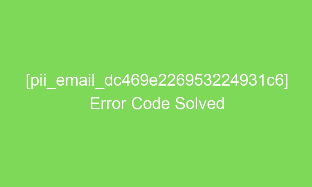pii email dc469e226953224931c6 error code solved 18778 1 - [pii_email_dc469e226953224931c6] Error Code Solved