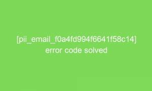 pii email f0a4fd994f6641f58c14 error code solved 18168 1 300x180 - [pii_email_f0a4fd994f6641f58c14] error code solved