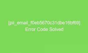 pii email f0eb5670c31dbe16bf69 error code solved 2 18176 1 300x180 - [pii_email_f0eb5670c31dbe16bf69] Error Code Solved