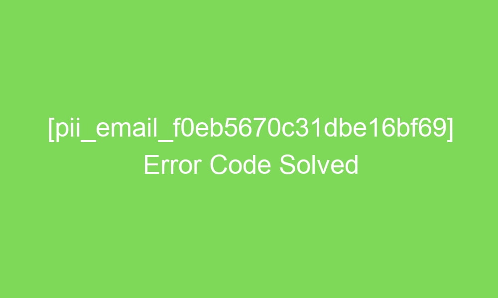 pii email f0eb5670c31dbe16bf69 error code solved 2 18176 1 - [pii_email_f0eb5670c31dbe16bf69] Error Code Solved