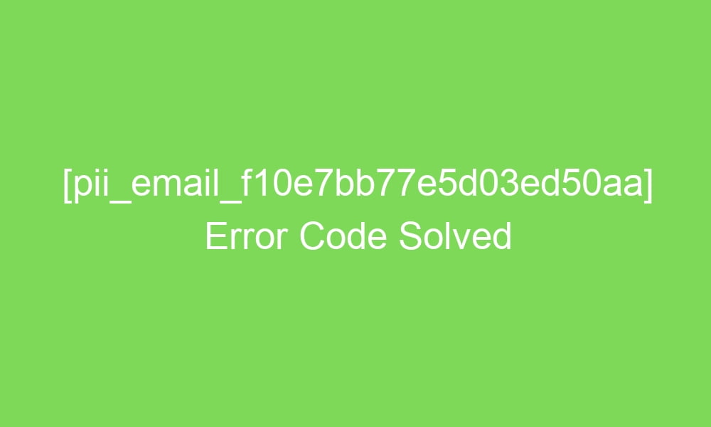 pii email f10e7bb77e5d03ed50aa error code solved 18180 1 - [pii_email_f10e7bb77e5d03ed50aa] Error Code Solved