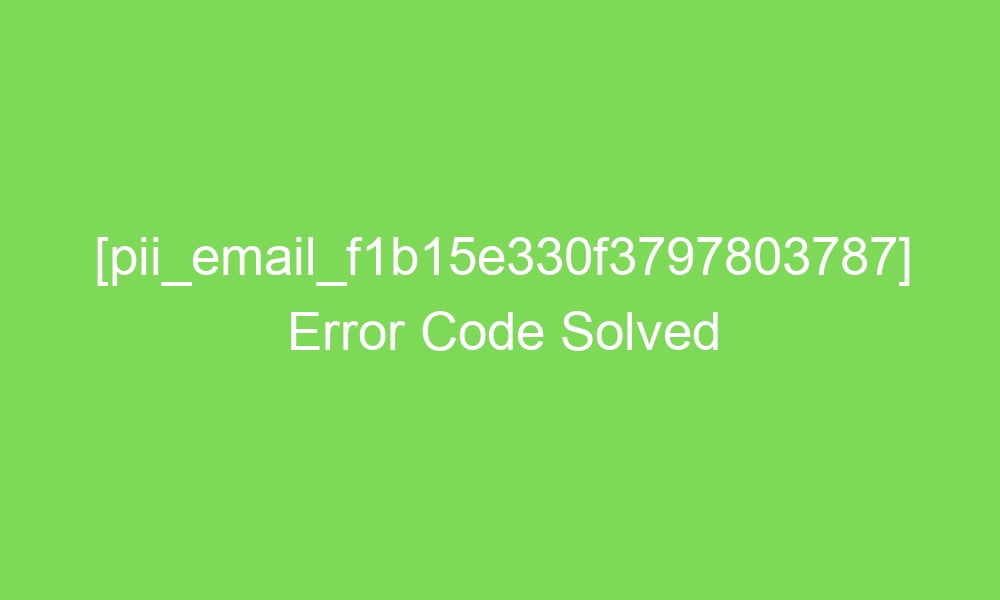 pii email f1b15e330f3797803787 error code solved 18192 1 - [pii_email_f1b15e330f3797803787] Error Code Solved