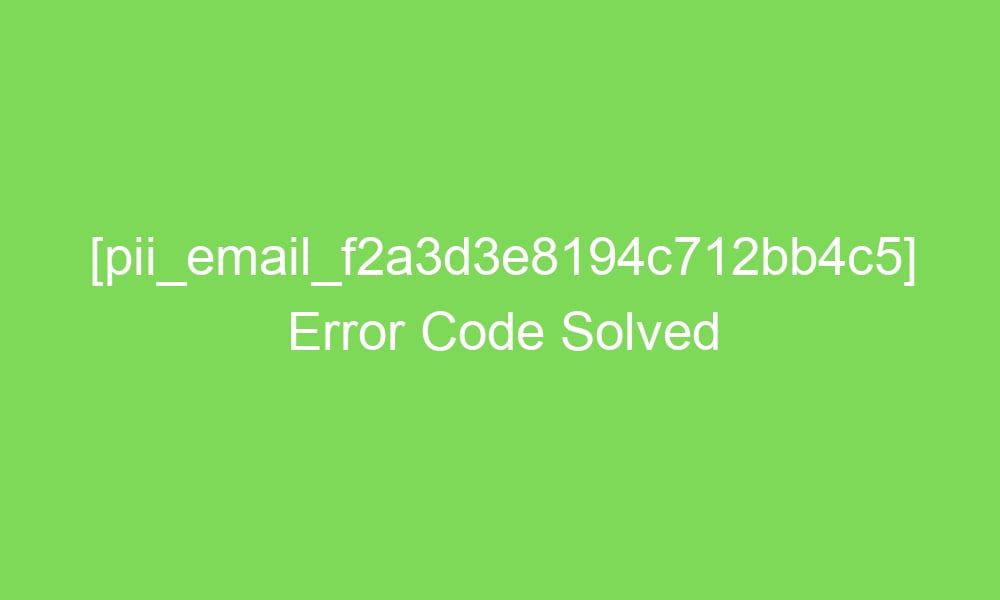 pii email f2a3d3e8194c712bb4c5 error code solved 18196 1 - [pii_email_f2a3d3e8194c712bb4c5] Error Code Solved