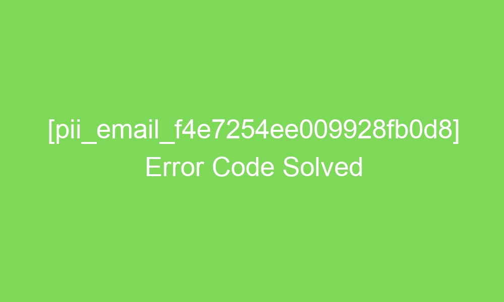 pii email f4e7254ee009928fb0d8 error code solved 18212 1 - [pii_email_f4e7254ee009928fb0d8] Error Code Solved