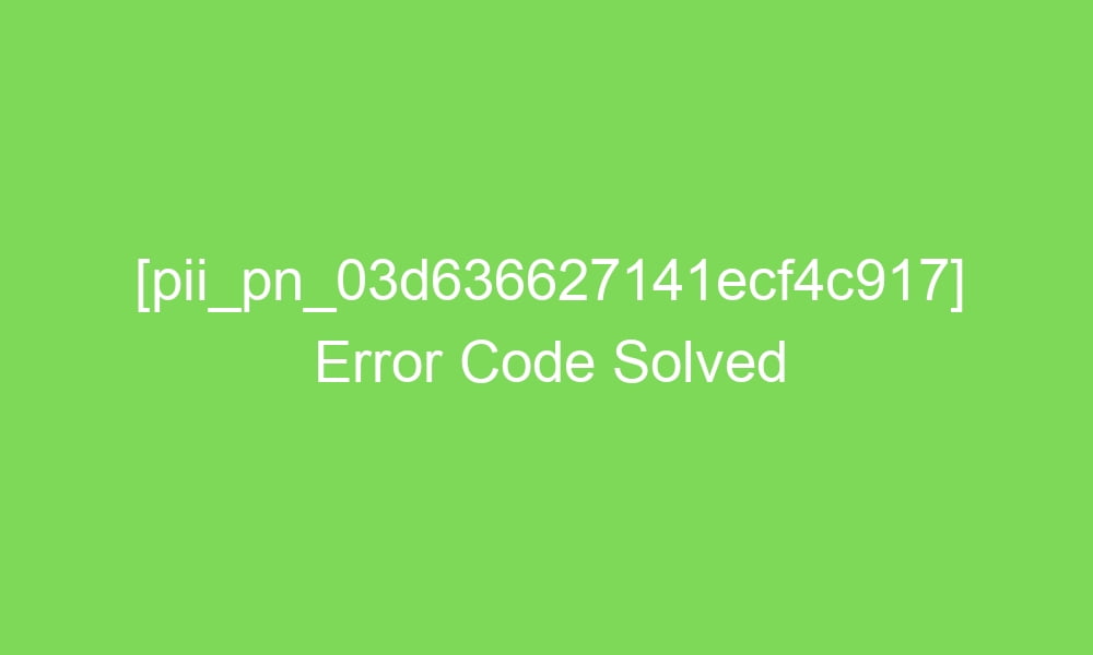 pii pn 03d636627141ecf4c917 error code solved 18268 1 - [pii_pn_03d636627141ecf4c917] Error Code Solved