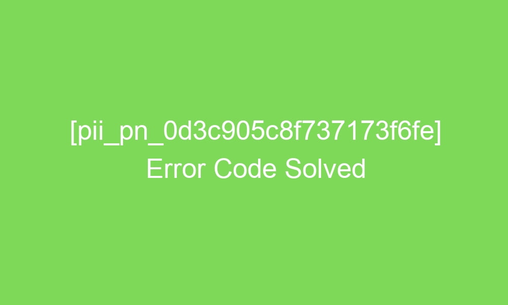 pii pn 0d3c905c8f737173f6fe error code solved 18296 1 - [pii_pn_0d3c905c8f737173f6fe] Error Code Solved