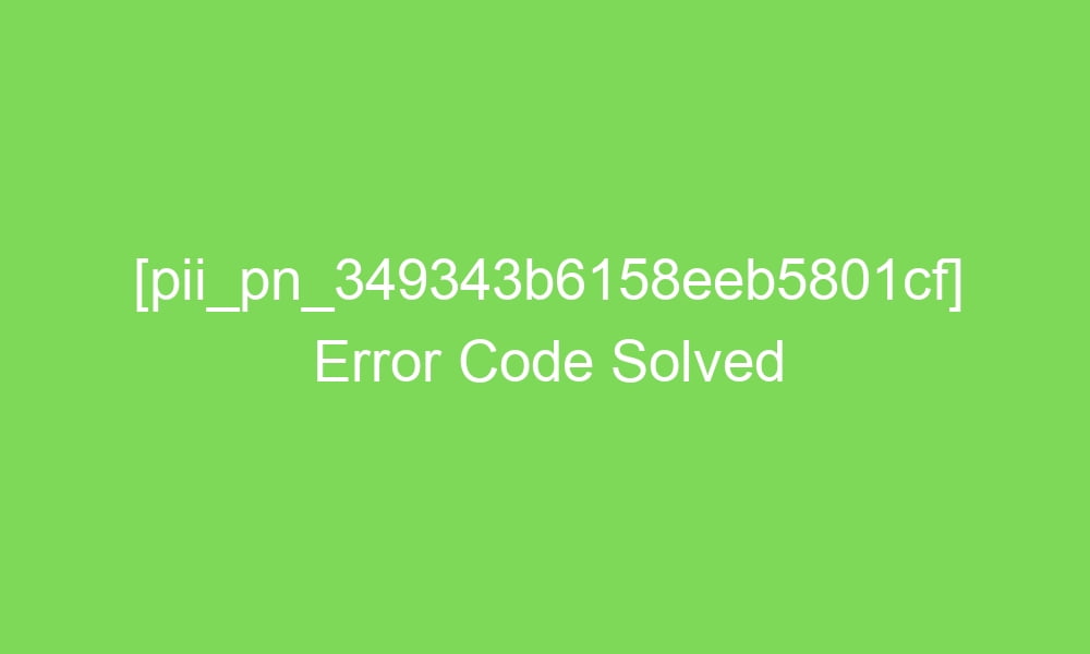 pii pn 349343b6158eeb5801cf error code solved 18356 1 - [pii_pn_349343b6158eeb5801cf] Error Code Solved