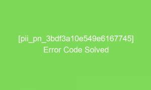 pii pn 3bdf3a10e549e6167745 error code solved 18360 1 300x180 - [pii_pn_3bdf3a10e549e6167745] Error Code Solved