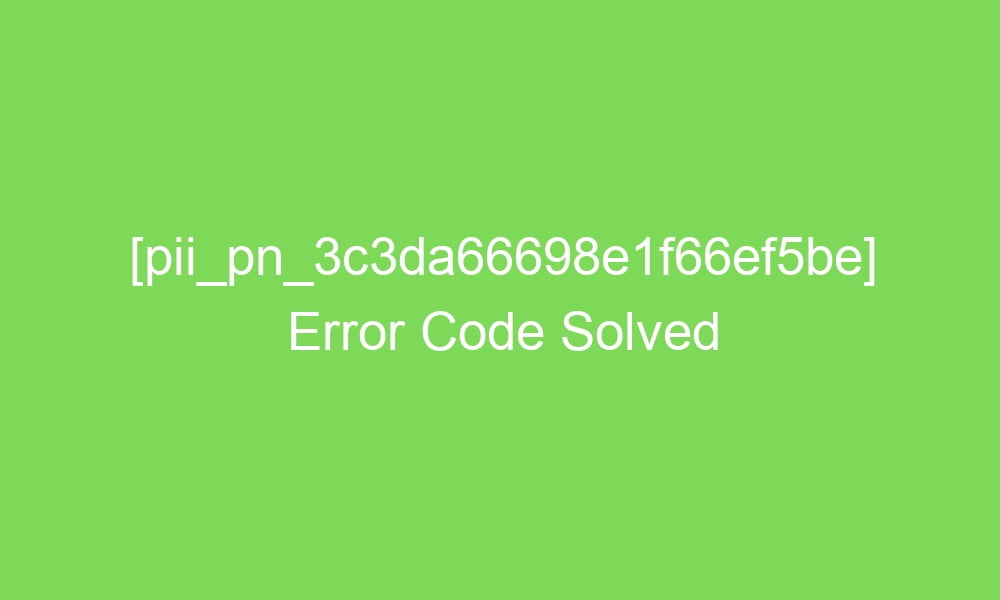 pii pn 3c3da66698e1f66ef5be error code solved 18372 1 - [pii_pn_3c3da66698e1f66ef5be] Error Code Solved