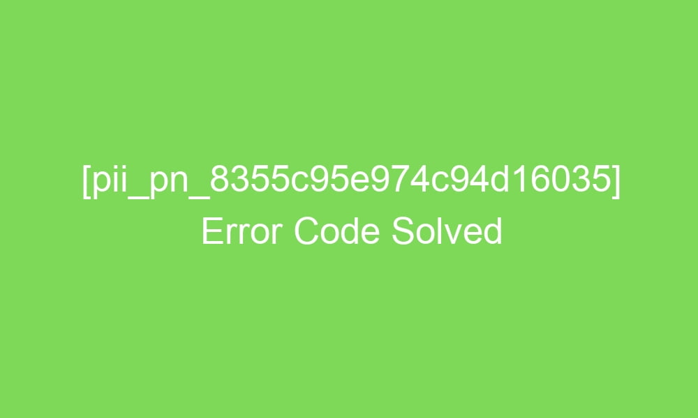 pii pn 8355c95e974c94d16035 error code solved 18490 1 - [pii_pn_8355c95e974c94d16035] Error Code Solved