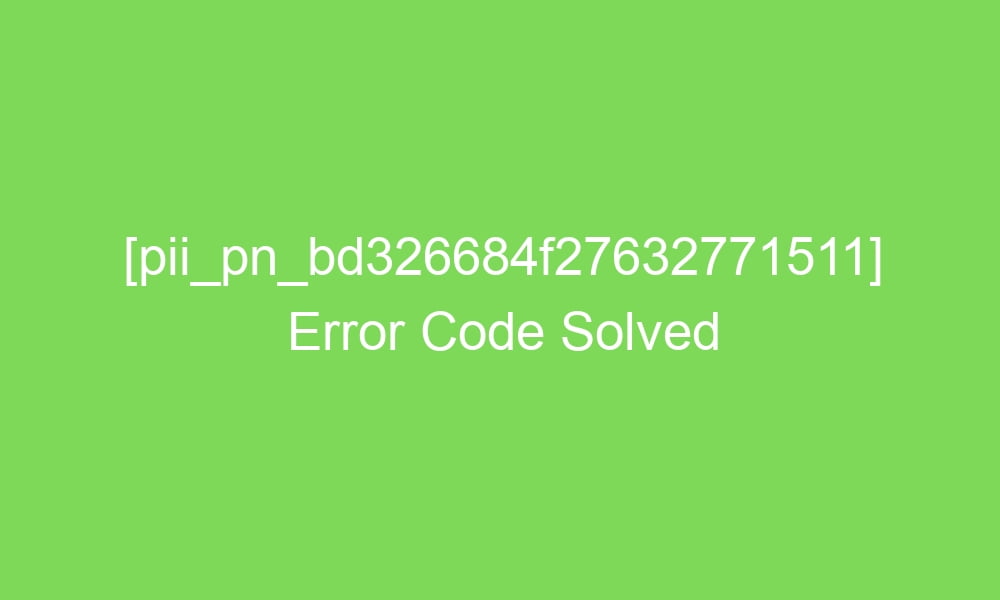 pii pn bd326684f27632771511 error code solved 18797 1 - [pii_pn_bd326684f27632771511] Error Code Solved