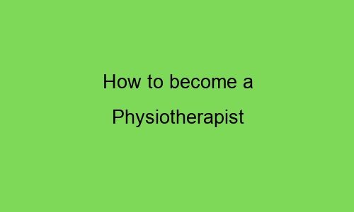 how to become a physiotherapist 65420 - How to become a Physiotherapist