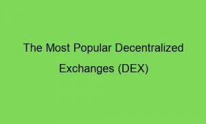 the most popular decentralized exchanges dex 76633 1 300x180 - The Most Popular Decentralized Exchanges (DEX)