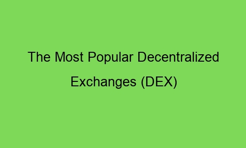 the most popular decentralized exchanges dex 76633 1 - The Most Popular Decentralized Exchanges (DEX)
