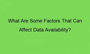 what are some factors that can affect data availability 76643 1 300x180 - What Are Some Factors That Can Affect Data Availability?