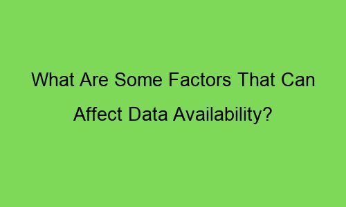 what are some factors that can affect data availability 76643 1 - What Are Some Factors That Can Affect Data Availability?